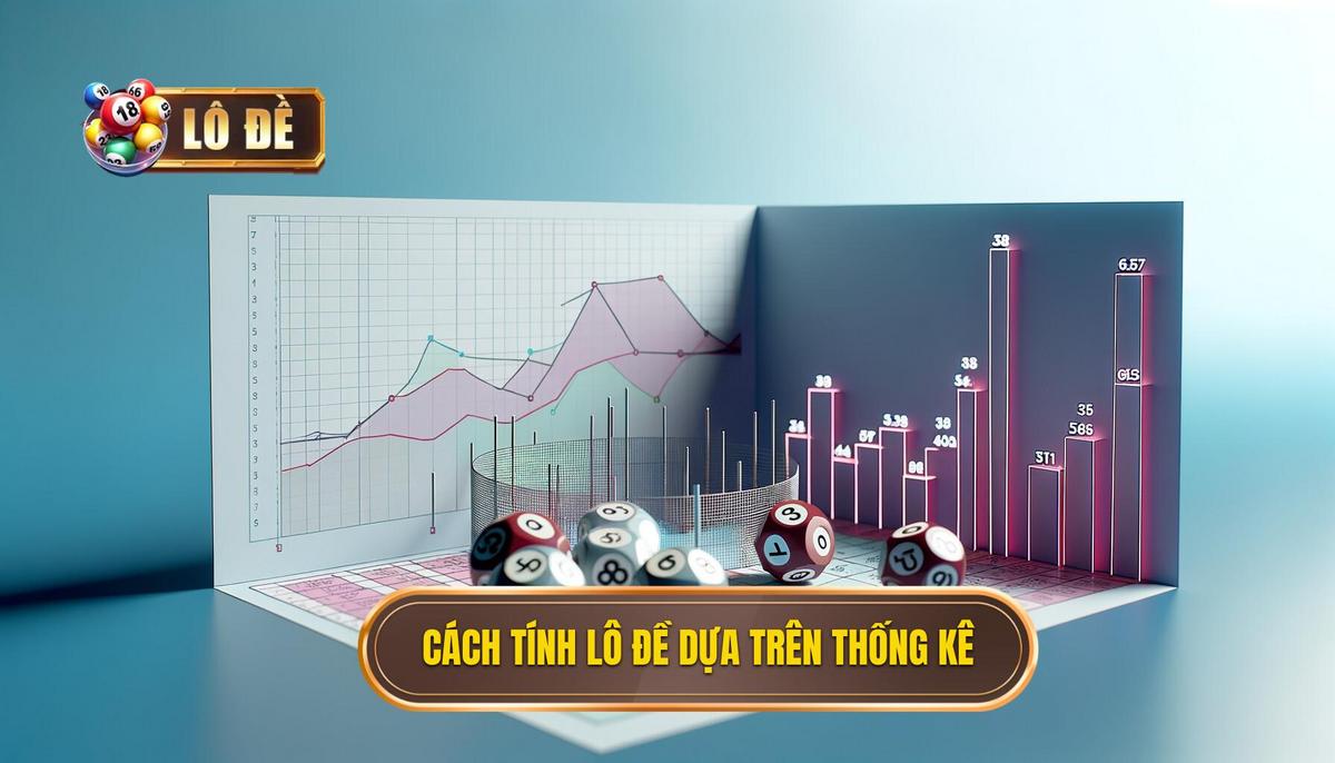 Cách tính lô đề dựa trên thống kê: Phương pháp hiệu quả để tăng tỷ lệ chiến thắng