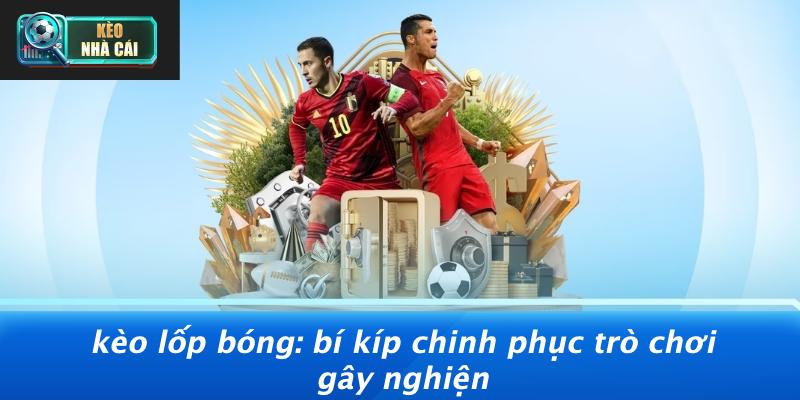Kèo Lốp Bóng: Chiến Lược Để Chinh Phục Trò Chơi Gây Nghiện