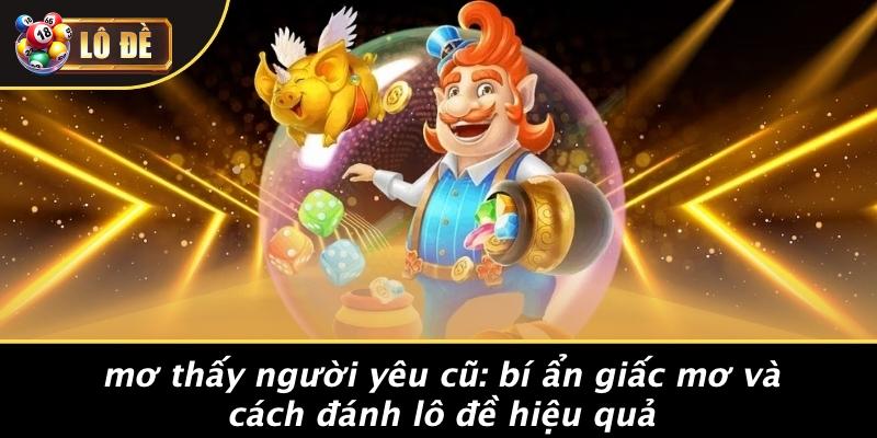 Giấc Mơ Về Người Yêu Cũ: Khám Phá Ý Nghĩa Và Cách Chơi Lô Đề Hiệu Quả